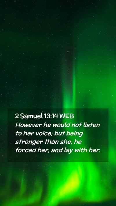 Picture 02 - 2 Samuel 13:14 WEB Mobile Phone Wallpaper - However he would not listen to her voice; but - Mobile Bible Verse Wallpaper