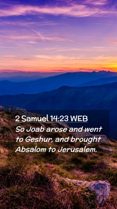 Picture 02 - 2 Samuel 14:23 WEB Mobile Phone Wallpaper - So Joab arose and went to Geshur, and brought - Mobile Bible Verse Wallpaper