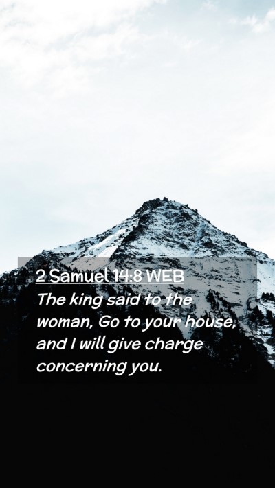 Picture 02 - 2 Samuel 14:8 WEB Mobile Phone Wallpaper - The king said to the woman, Go to your house, and - Mobile Bible Verse Wallpaper