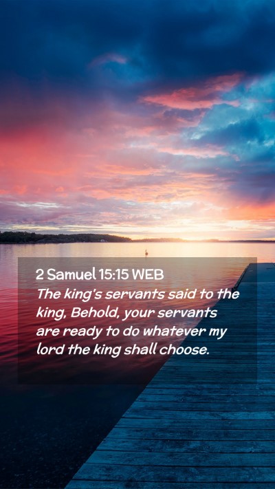 Picture 02 - 2 Samuel 15:15 WEB Mobile Phone Wallpaper - The king's servants said to the king, Behold, - Mobile Bible Verse Wallpaper