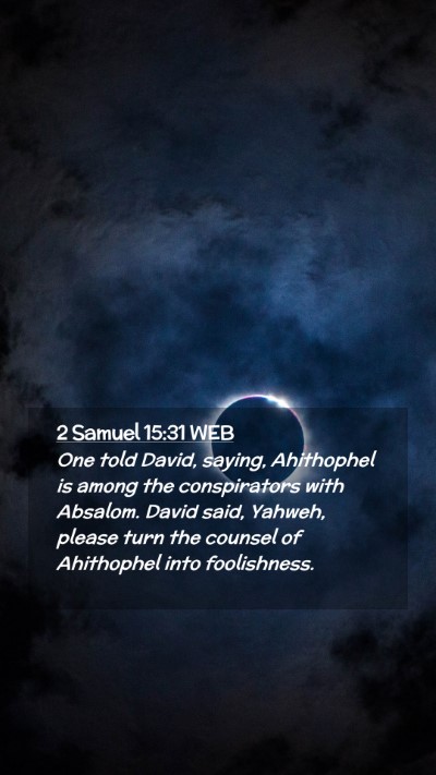 Picture 02 - 2 Samuel 15:31 WEB Mobile Phone Wallpaper - One told David, saying, Ahithophel is among the - Mobile Bible Verse Wallpaper