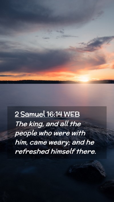 Picture 02 - 2 Samuel 16:14 WEB Mobile Phone Wallpaper - The king, and all the people who were with him, - Mobile Bible Verse Wallpaper