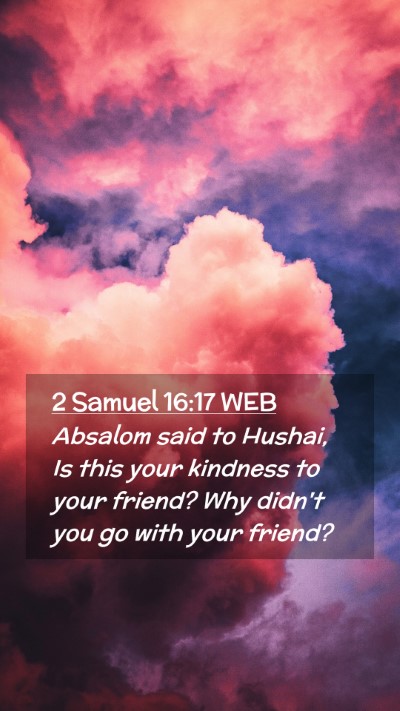 Picture 02 - 2 Samuel 16:17 WEB Mobile Phone Wallpaper - Absalom said to Hushai, Is this your kindness to - Mobile Bible Verse Wallpaper