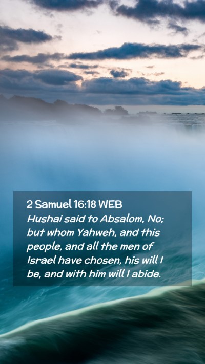 Picture 02 - 2 Samuel 16:18 WEB Mobile Phone Wallpaper - Hushai said to Absalom, No; but whom Yahweh, and - Mobile Bible Verse Wallpaper