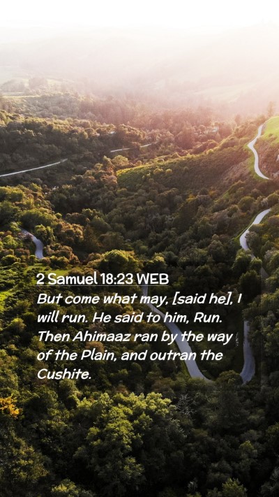 Picture 02 - 2 Samuel 18:23 WEB Mobile Phone Wallpaper - But come what may, [said he], I will run. He said - Mobile Bible Verse Wallpaper