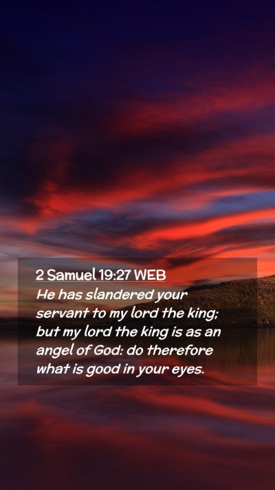 Picture 02 - 2 Samuel 19:27 WEB Mobile Phone Wallpaper - He has slandered your servant to my lord the - Mobile Bible Verse Wallpaper