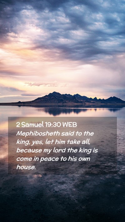 Picture 02 - 2 Samuel 19:30 WEB Mobile Phone Wallpaper - Mephibosheth said to the king, yes, let him take - Mobile Bible Verse Wallpaper