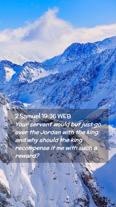 Picture 02 - 2 Samuel 19:36 WEB Mobile Phone Wallpaper - Your servant would but just go over the Jordan - Mobile Bible Verse Wallpaper
