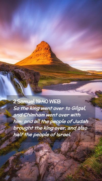 Picture 02 - 2 Samuel 19:40 WEB Mobile Phone Wallpaper - So the king went over to Gilgal, and Chimham went - Mobile Bible Verse Wallpaper