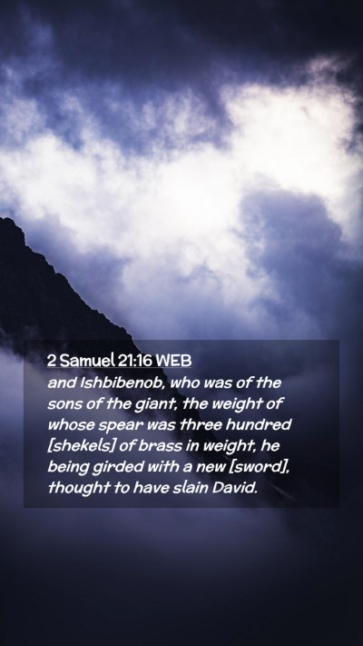 Picture 02 - 2 Samuel 21:16 WEB Mobile Phone Wallpaper - and Ishbibenob, who was of the sons of the giant, - Mobile Bible Verse Wallpaper