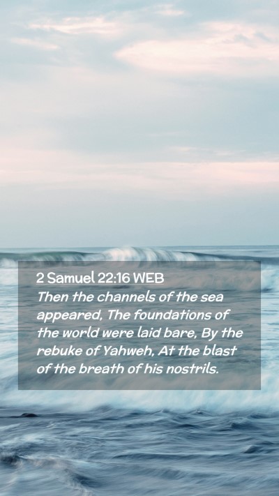 Picture 02 - 2 Samuel 22:16 WEB Mobile Phone Wallpaper - Then the channels of the sea appeared, The - Mobile Bible Verse Wallpaper
