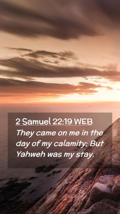 Picture 02 - 2 Samuel 22:19 WEB Mobile Phone Wallpaper - They came on me in the day of my calamity; But - Mobile Bible Verse Wallpaper
