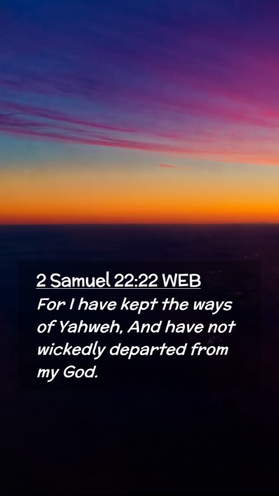 Picture 02 - 2 Samuel 22:22 WEB Mobile Phone Wallpaper - For I have kept the ways of Yahweh, And have not - Mobile Bible Verse Wallpaper