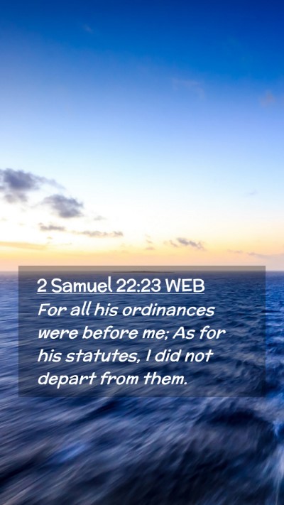 Picture 02 - 2 Samuel 22:23 WEB Mobile Phone Wallpaper - For all his ordinances were before me; As for his - Mobile Bible Verse Wallpaper