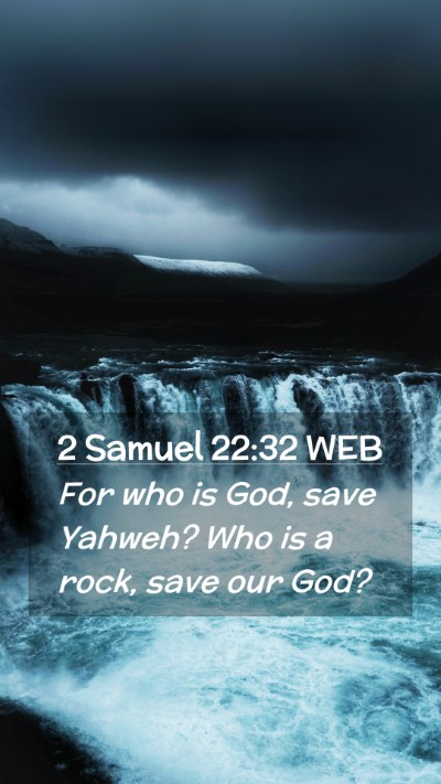 Picture 02 - 2 Samuel 22:32 WEB Mobile Phone Wallpaper - For who is God, save Yahweh? Who is a rock, save - Mobile Bible Verse Wallpaper