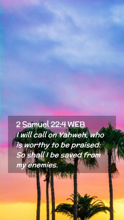 Picture 02 - 2 Samuel 22:4 WEB Mobile Phone Wallpaper - I will call on Yahweh, who is worthy to be - Mobile Bible Verse Wallpaper