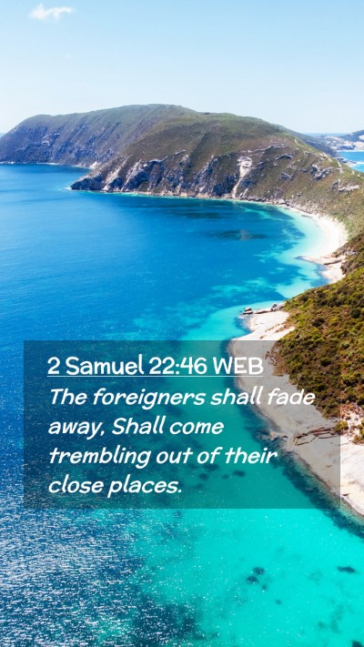 Picture 02 - 2 Samuel 22:46 WEB Mobile Phone Wallpaper - The foreigners shall fade away, Shall come - Mobile Bible Verse Wallpaper