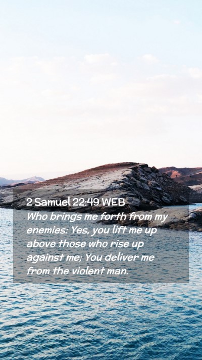 Picture 02 - 2 Samuel 22:49 WEB Mobile Phone Wallpaper - Who brings me forth from my enemies: Yes, you - Mobile Bible Verse Wallpaper