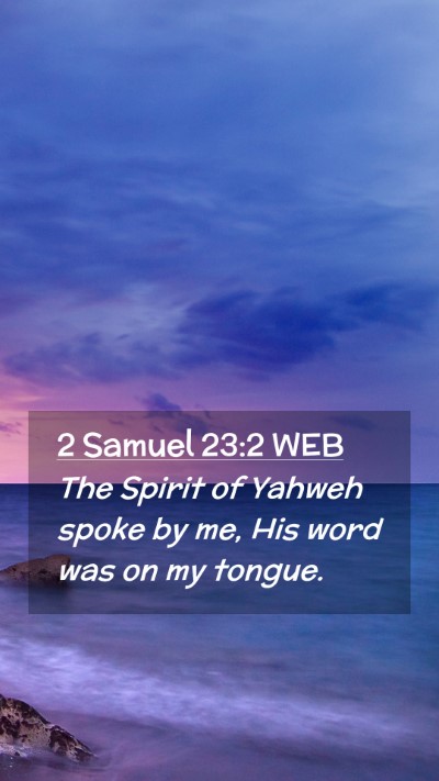 Picture 02 - 2 Samuel 23:2 WEB Mobile Phone Wallpaper - The Spirit of Yahweh spoke by me, His word was on - Mobile Bible Verse Wallpaper