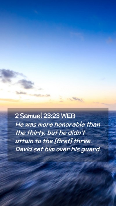 Picture 02 - 2 Samuel 23:23 WEB Mobile Phone Wallpaper - He was more honorable than the thirty, but he - Mobile Bible Verse Wallpaper