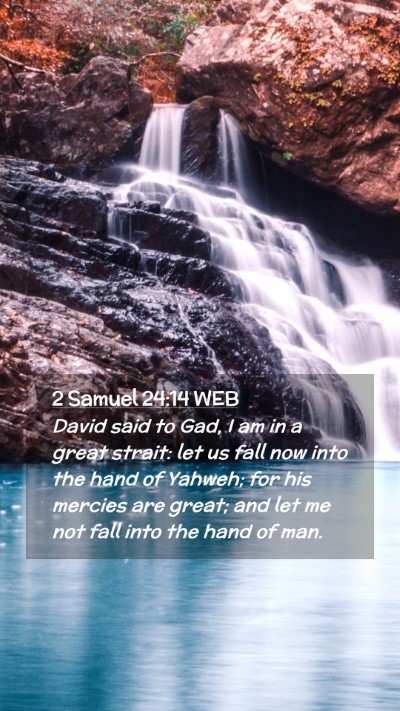 Picture 02 - 2 Samuel 24:14 WEB Mobile Phone Wallpaper - David said to Gad, I am in a great strait: let us - Mobile Bible Verse Wallpaper