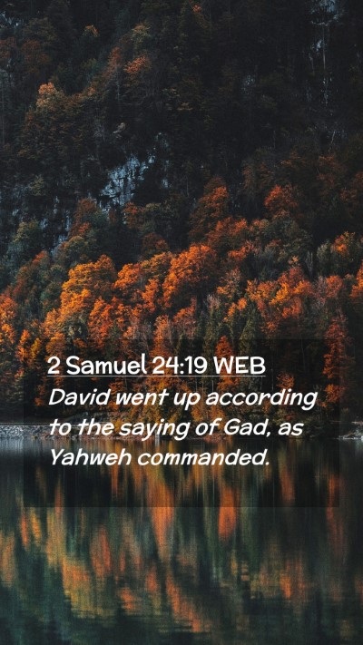 Picture 02 - 2 Samuel 24:19 WEB Mobile Phone Wallpaper - David went up according to the saying of Gad, as - Mobile Bible Verse Wallpaper