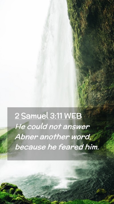 Picture 02 - 2 Samuel 3:11 WEB Mobile Phone Wallpaper - He could not answer Abner another word, because - Mobile Bible Verse Wallpaper