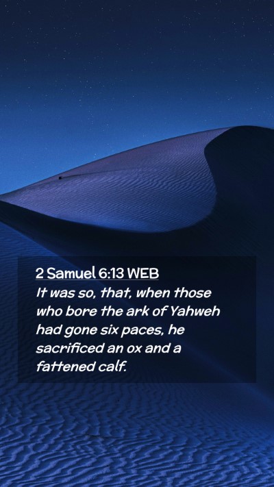 Picture 02 - 2 Samuel 6:13 WEB Mobile Phone Wallpaper - It was so, that, when those who bore the ark of - Mobile Bible Verse Wallpaper