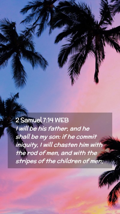 Picture 02 - 2 Samuel 7:14 WEB Mobile Phone Wallpaper - I will be his father, and he shall be my son: if - Mobile Bible Verse Wallpaper