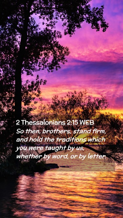 Picture 02 - 2 Thessalonians 2:15 WEB Mobile Phone Wallpaper - So then, brothers, stand firm, and hold the - Mobile Bible Verse Wallpaper