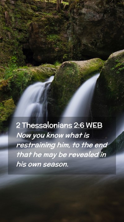 Picture 02 - 2 Thessalonians 2:6 WEB Mobile Phone Wallpaper - Now you know what is restraining him, to the end - Mobile Bible Verse Wallpaper