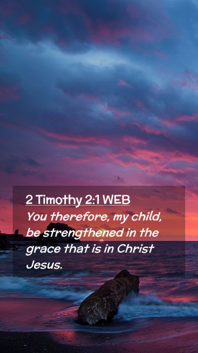 Picture 02 - 2 Timothy 2:1 WEB Mobile Phone Wallpaper - You therefore, my child, be strengthened in the - Mobile Bible Verse Wallpaper