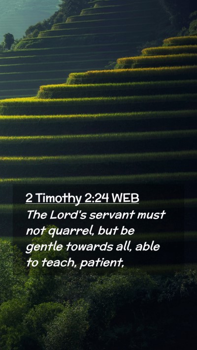 Picture 02 - 2 Timothy 2:24 WEB Mobile Phone Wallpaper - The Lord's servant must not quarrel, but be - Mobile Bible Verse Wallpaper
