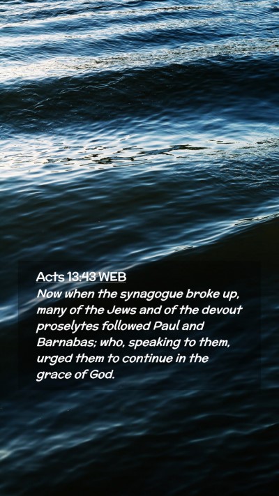 Picture 02 - Acts 13:43 WEB Mobile Phone Wallpaper - Now when the synagogue broke up, many of the Jews - Mobile Bible Verse Wallpaper