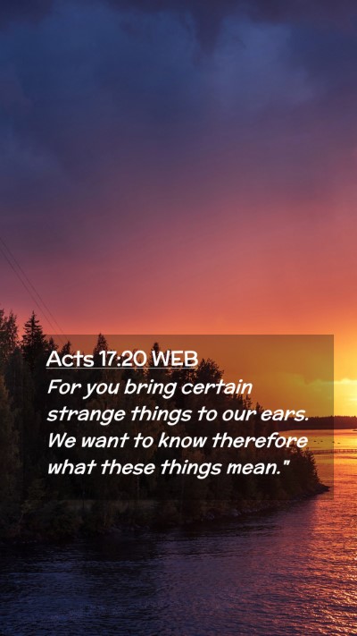 Picture 02 - Acts 17:20 WEB Mobile Phone Wallpaper - For you bring certain strange things to our ears. - Mobile Bible Verse Wallpaper