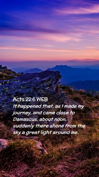 Picture 02 - Acts 22:6 WEB Mobile Phone Wallpaper - It happened that, as I made my journey, and came - Mobile Bible Verse Wallpaper