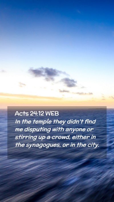Picture 02 - Acts 24:12 WEB Mobile Phone Wallpaper - In the temple they didn't find me disputing with - Mobile Bible Verse Wallpaper
