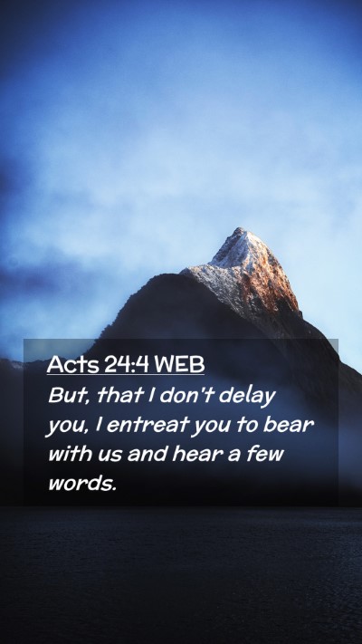 Picture 02 - Acts 24:4 WEB Mobile Phone Wallpaper - But, that I don't delay you, I entreat you to - Mobile Bible Verse Wallpaper