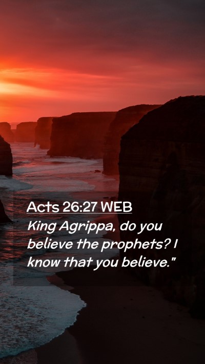 Picture 02 - Acts 26:27 WEB Mobile Phone Wallpaper - King Agrippa, do you believe the prophets? I know - Mobile Bible Verse Wallpaper