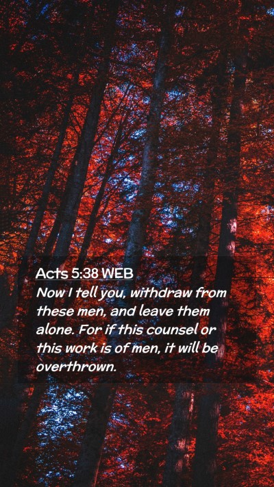 Picture 02 - Acts 5:38 WEB Mobile Phone Wallpaper - Now I tell you, withdraw from these men, and - Mobile Bible Verse Wallpaper