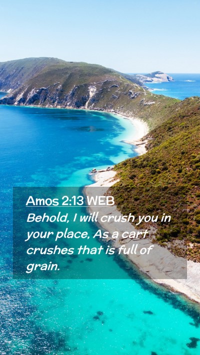 Picture 02 - Amos 2:13 WEB Mobile Phone Wallpaper - Behold, I will crush you in your place, As a cart - Mobile Bible Verse Wallpaper