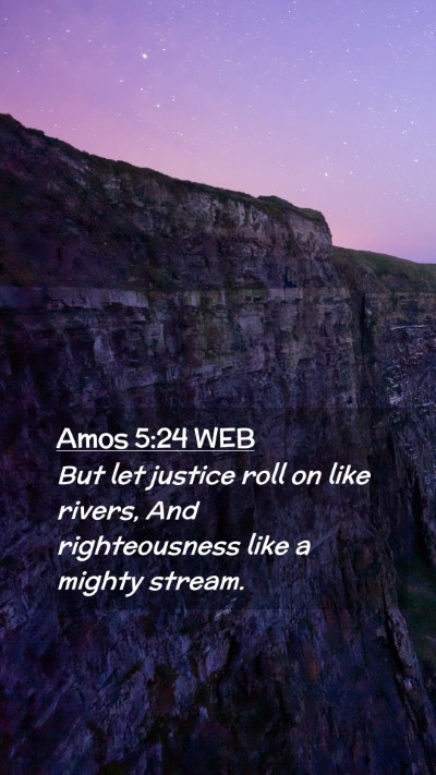 Picture 02 - Amos 5:24 WEB Mobile Phone Wallpaper - But let justice roll on like rivers, And - Mobile Bible Verse Wallpaper