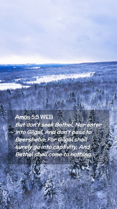 Picture 02 - Amos 5:5 WEB Mobile Phone Wallpaper - But don't seek Bethel, Nor enter into Gilgal, And - Mobile Bible Verse Wallpaper