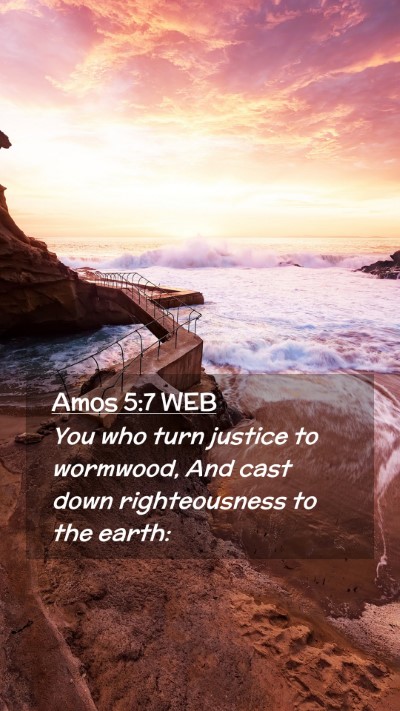 Picture 02 - Amos 5:7 WEB Mobile Phone Wallpaper - You who turn justice to wormwood, And cast down - Mobile Bible Verse Wallpaper