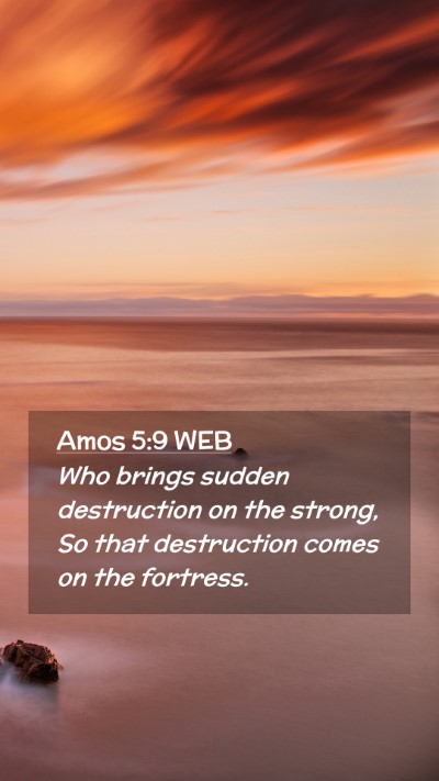 Picture 02 - Amos 5:9 WEB Mobile Phone Wallpaper - Who brings sudden destruction on the strong, So - Mobile Bible Verse Wallpaper