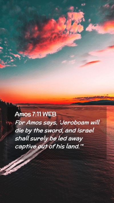 Picture 02 - Amos 7:11 WEB Mobile Phone Wallpaper - For Amos says, 'Jeroboam will die by the sword, - Mobile Bible Verse Wallpaper