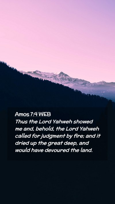 Picture 02 - Amos 7:4 WEB Mobile Phone Wallpaper - Thus the Lord Yahweh showed me and, behold, the - Mobile Bible Verse Wallpaper