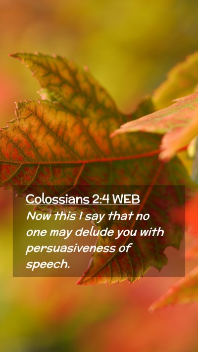 Picture 02 - Colossians 2:4 WEB Mobile Phone Wallpaper - Now this I say that no one may delude you with - Mobile Bible Verse Wallpaper