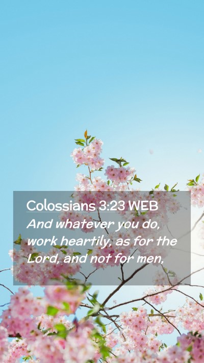 Picture 02 - Colossians 3:23 WEB Mobile Phone Wallpaper - And whatever you do, work heartily, as for the - Mobile Bible Verse Wallpaper