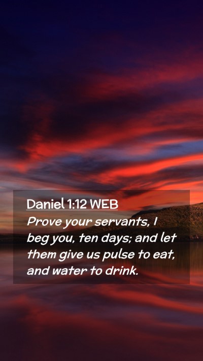 Picture 02 - Daniel 1:12 WEB Mobile Phone Wallpaper - Prove your servants, I beg you, ten days; and let - Mobile Bible Verse Wallpaper